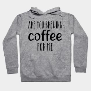 are you brewing coffee for me Hoodie